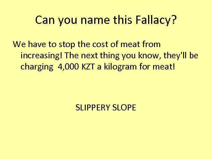 Can you name this Fallacy? We have to stop the cost of meat from