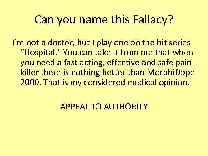 Can you name this Fallacy? I'm not a doctor, but I play one on