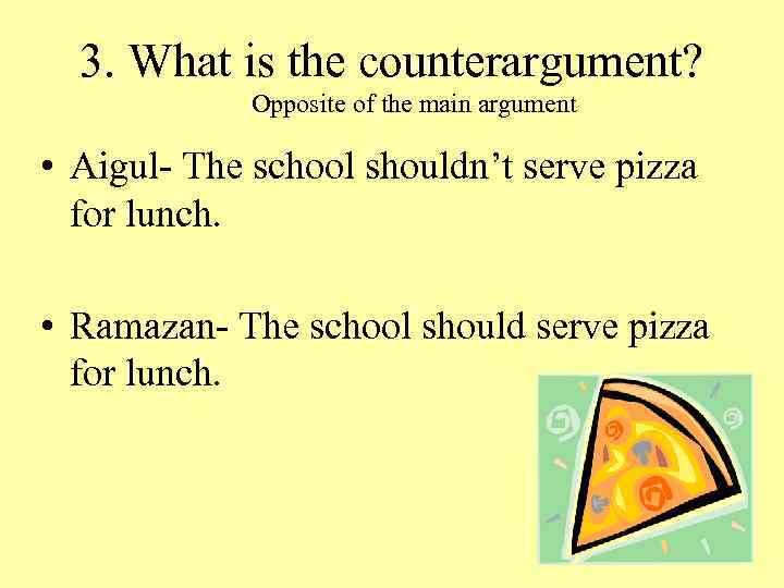 3. What is the counterargument? Opposite of the main argument • Aigul- The school