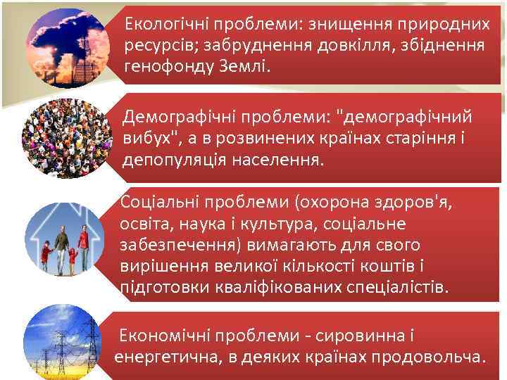 Екологічні проблеми: знищення природних ресурсів; забруднення довкілля, збіднення генофонду Землі. Демографічні проблеми: "демографічний вибух",