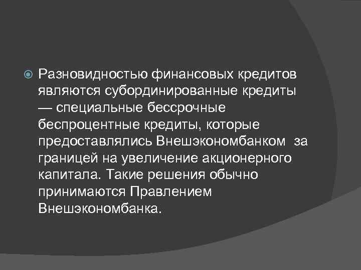  Разновидностью финансовых кредитов являются субординированные кредиты — специальные бессрочные беспроцентные кредиты, которые предоставлялись