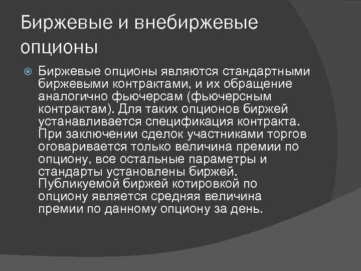 Биржевые и внебиржевые опционы Биржевые опционы являются стандартными биржевыми контрактами, и их обращение аналогично