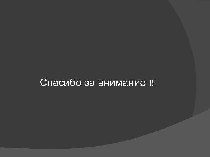  Спасибо за внимание !!! 