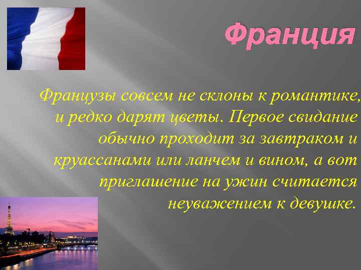 Франция Французы совсем не склоны к романтике, и редко дарят цветы. Первое свидание обычно