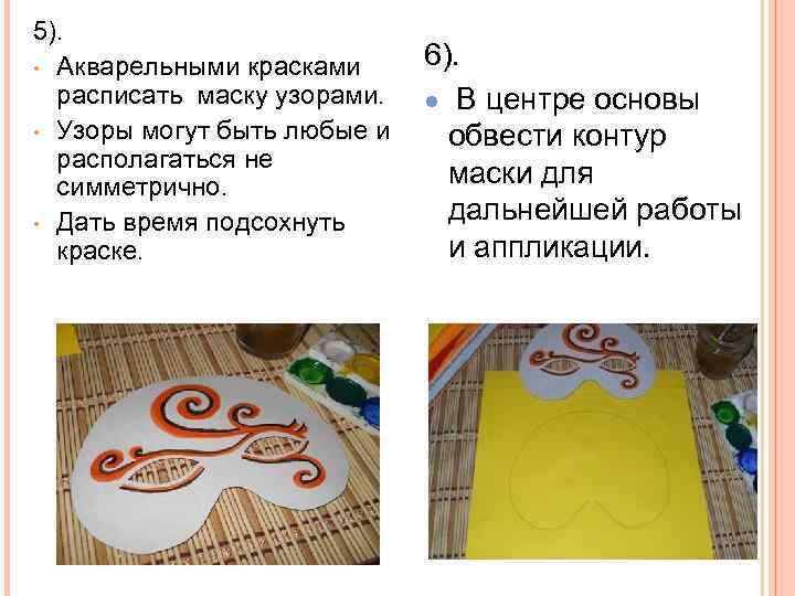 5). • Акварельными красками расписать маску узорами. • Узоры могут быть любые и располагаться