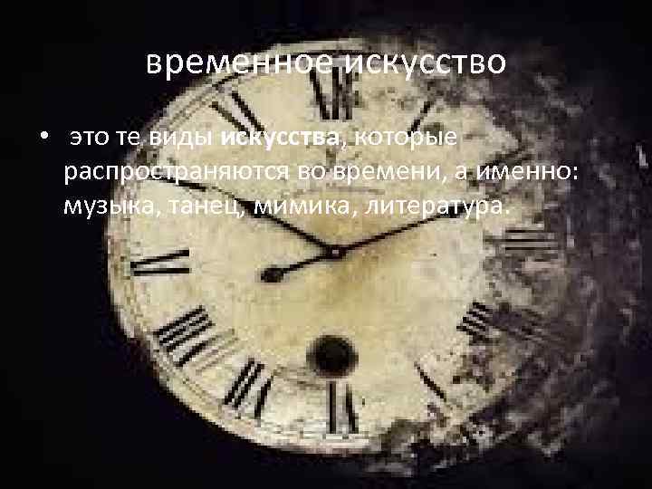 временное искусство • это те виды искусства, которые распространяются во времени, а именно: музыка,