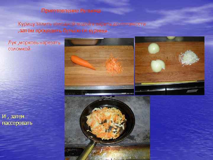 Приготовление бульона Курицу залить холодной водой и варить до готовности , затем процедить бульон