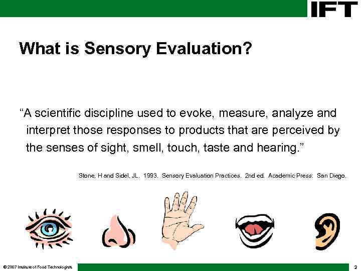 What is Sensory Evaluation? “A scientific discipline used to evoke, measure, analyze and interpret