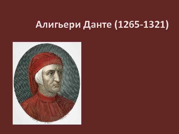 Алигьери Данте (1265 -1321) 