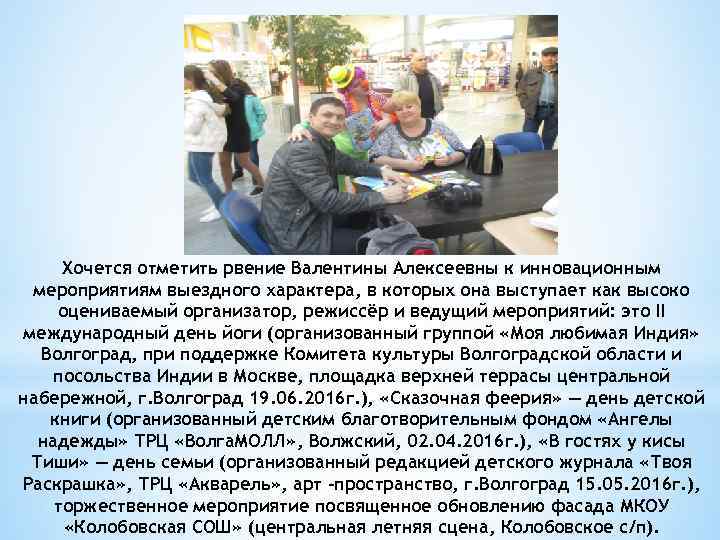 Хочется отметить рвение Валентины Алексеевны к инновационным мероприятиям выездного характера, в которых она выступает