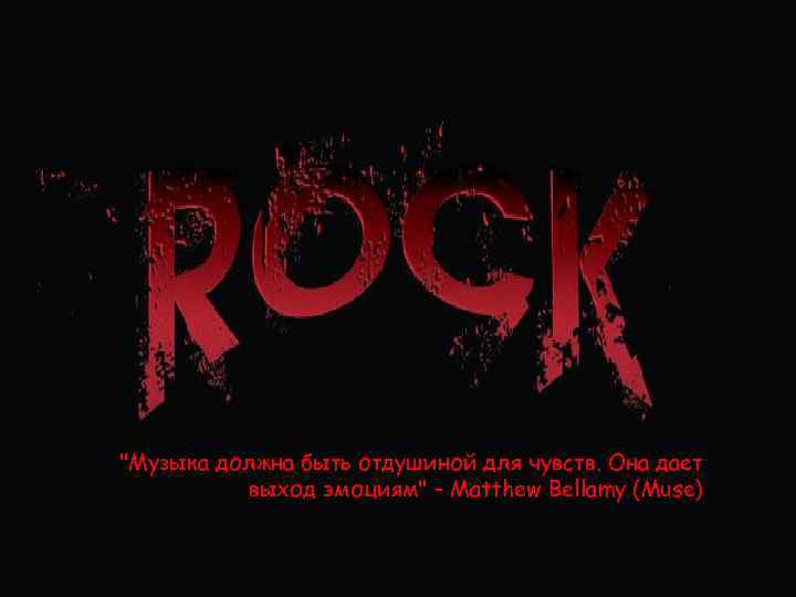 "Музыка должна быть отдушиной для чувств. Она дает выход эмоциям" - Matthew Bellamy (Muse)