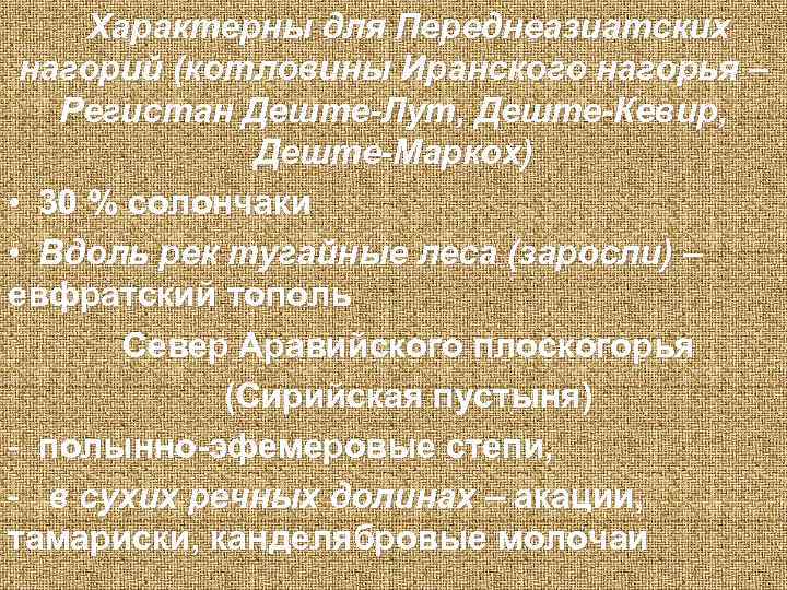 Характерны для Переднеазиатских нагорий (котловины Иранского нагорья – Регистан Деште-Лут, Деште-Кевир, Деште-Маркох) • 30