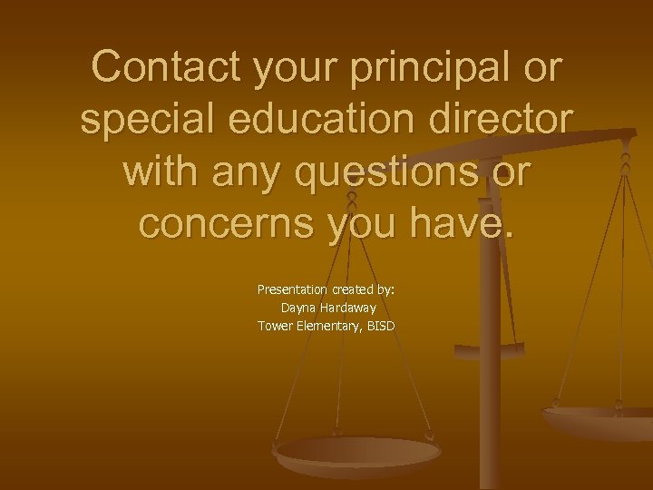 Contact your principal or special education director with any questions or concerns you have.