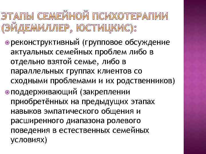  реконструктивный (групповое обсуждение актуальных семейных проблем либо в отдельно взятой семье, либо в