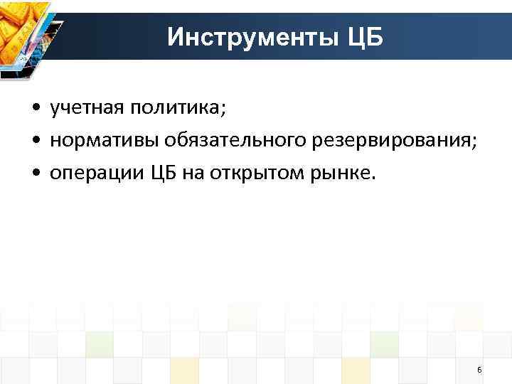 Инструменты ЦБ • учетная политика; • нормативы обязательного резервирования; • операции ЦБ на открытом