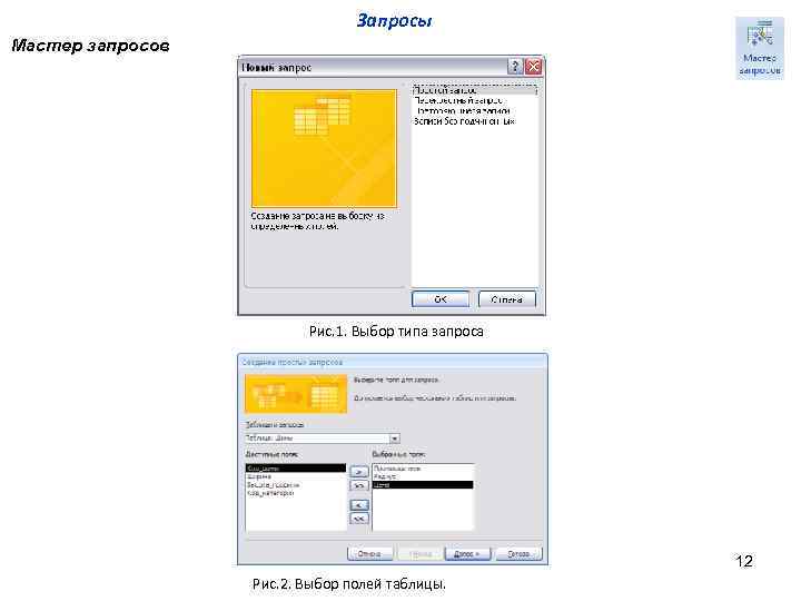 Запросы Мастер запросов Рис. 1. Выбор типа запроса 12 Рис. 2. Выбор полей таблицы.