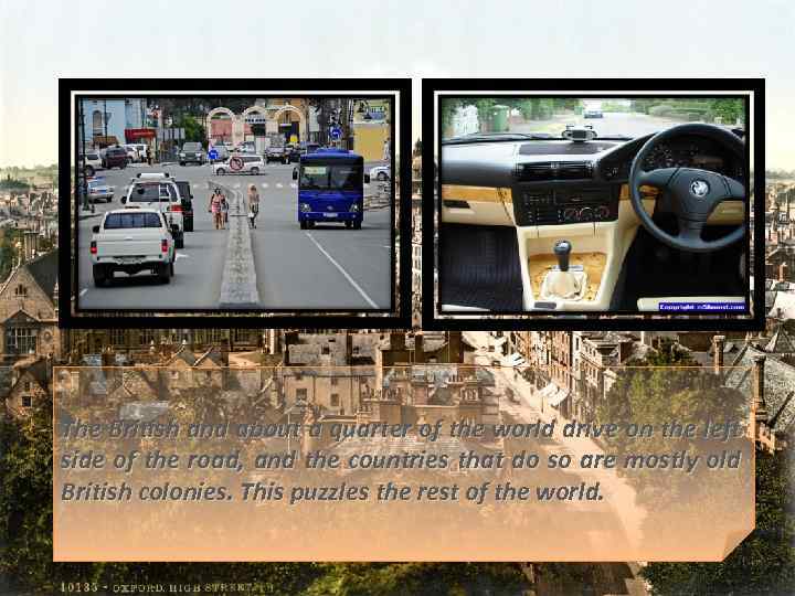 The British and about a quarter of the world drive on the left side