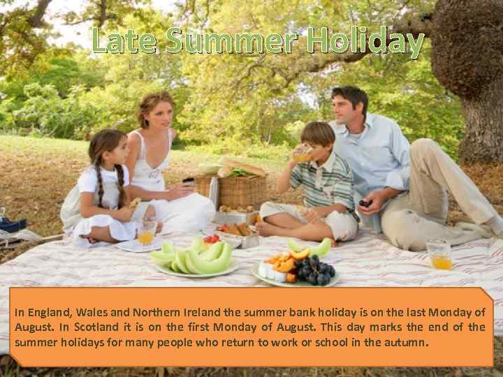 Late Summer Holiday In England, Wales and Northern Ireland the summer bank holiday is