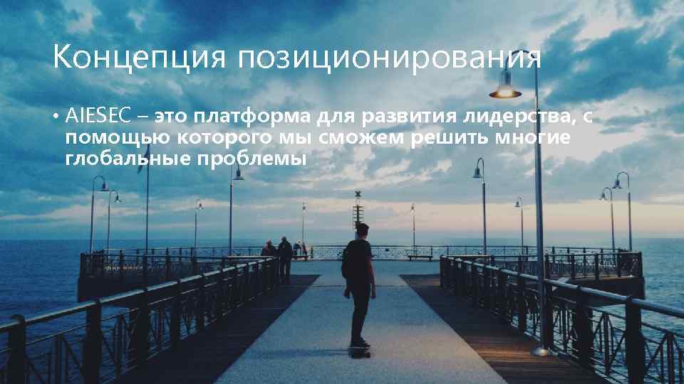 Концепция позиционирования • AIESEC – это платформа для развития лидерства, с помощью которого мы