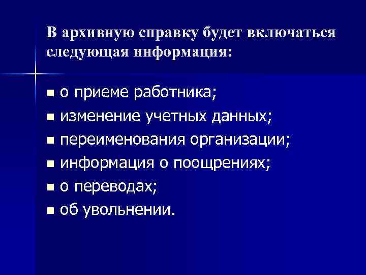 В архивную справку будет включаться следующая информация: n n n о приеме работника; изменение