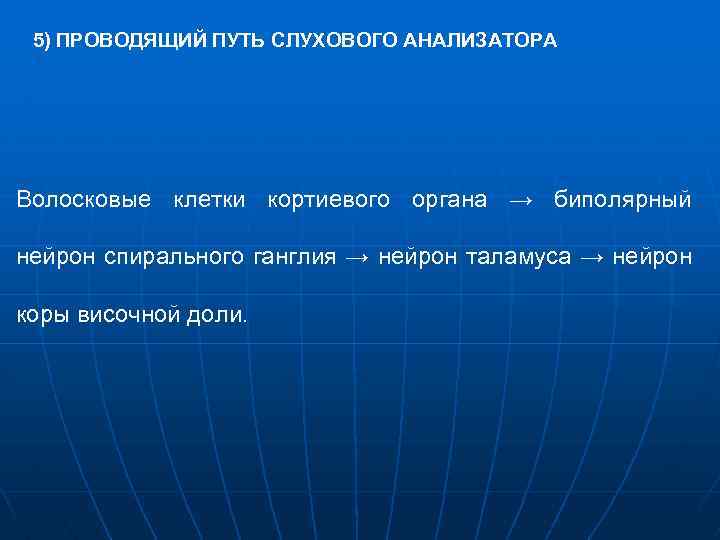 5) ПРОВОДЯЩИЙ ПУТЬ СЛУХОВОГО АНАЛИЗАТОРА Волосковые клетки кортиевого органа → биполярный нейрон спирального ганглия