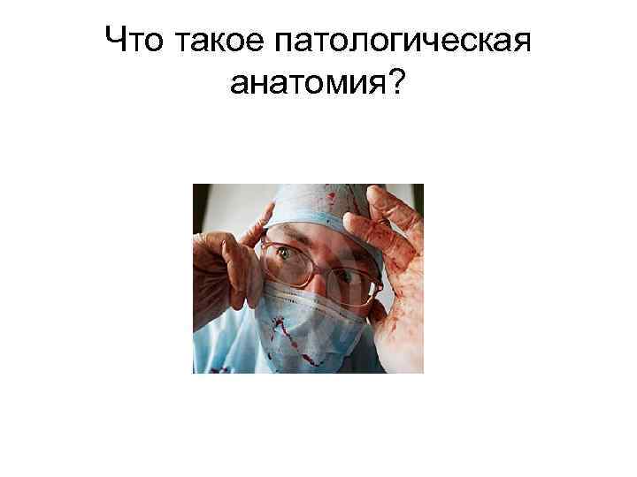 Что такое патологическая анатомия? 