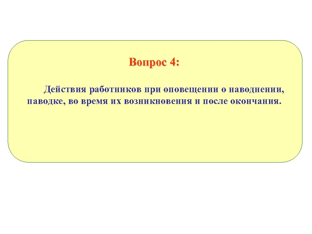 Вопрос 4: Действия работников при оповещении о наводнении, паводке, во время их возникновения и
