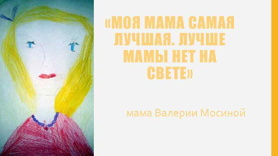  «МОЯ МАМА САМАЯ ЛУЧШАЯ. ЛУЧШЕ МАМЫ НЕТ НА СВЕТЕ» мама Валерии Мосиной 