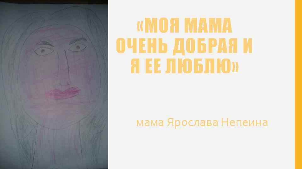  «МОЯ МАМА ОЧЕНЬ ДОБРАЯ И Я ЕЕ ЛЮБЛЮ» мама Ярослава Непеина 
