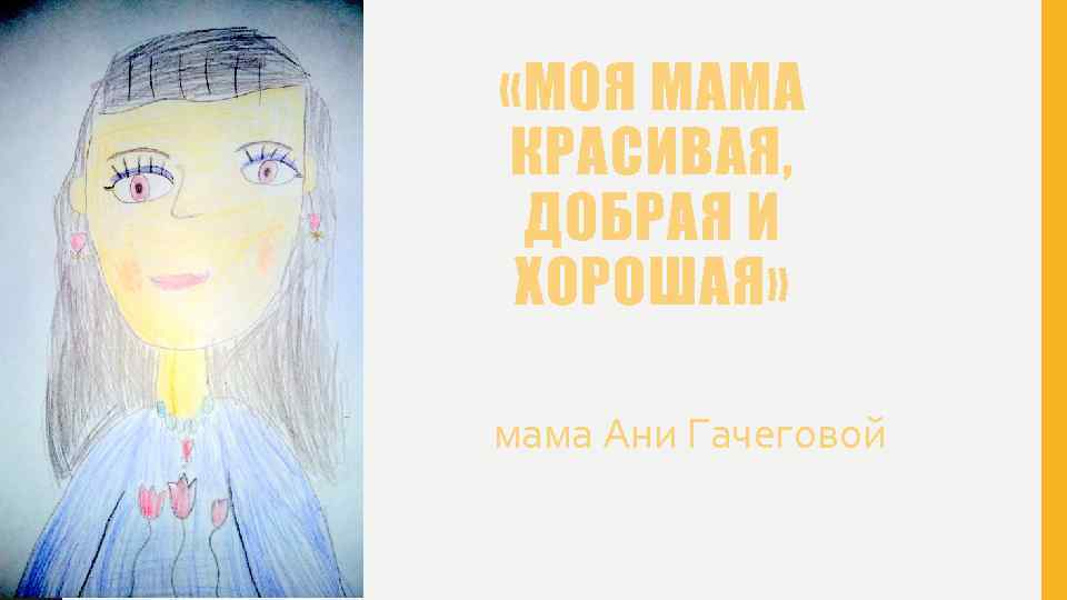  «МОЯ МАМА КРАСИВАЯ, ДОБРАЯ И ХОРОШАЯ» мама Ани Гачеговой 