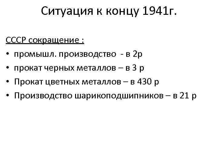Ситуация к концу 1941 г. СССР сокращение : • промышл. производство - в 2