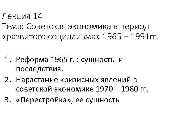 Лекция 14 Тема: Советская экономика в период «развитого социализма» 1965 – 1991 гг. 1.
