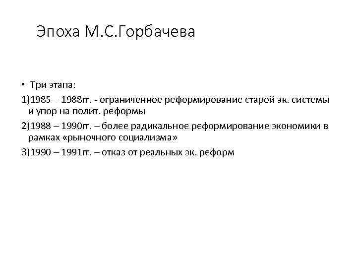 Эпоха М. С. Горбачева • Три этапа: 1)1985 – 1988 гг. - ограниченное реформирование