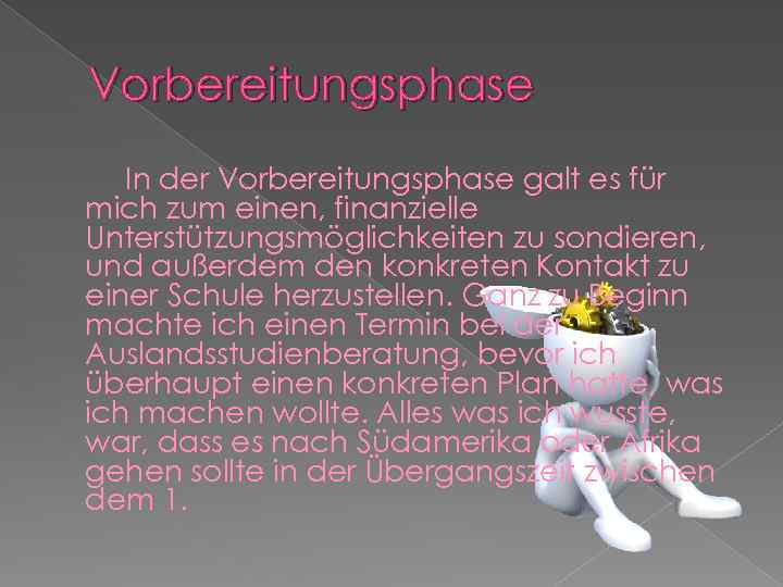 Vorbereitungsphase In der Vorbereitungsphase galt es für mich zum einen, finanzielle Unterstützungsmöglichkeiten zu sondieren,