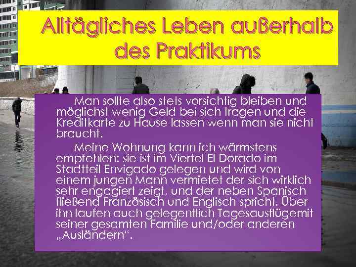 Alltägliches Leben außerhalb des Praktikums Man sollte also stets vorsichtig bleiben und möglichst wenig