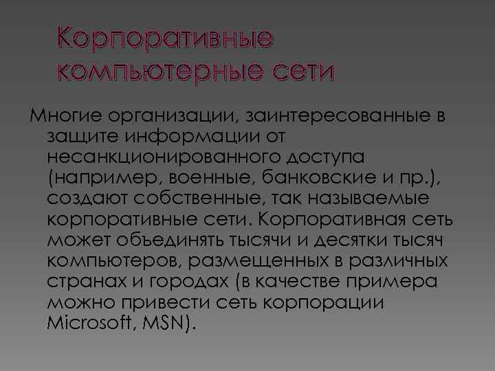 Корпоративные компьютерные сети Многие организации, заинтересованные в защите информации от несанкционированного доступа (например, военные,