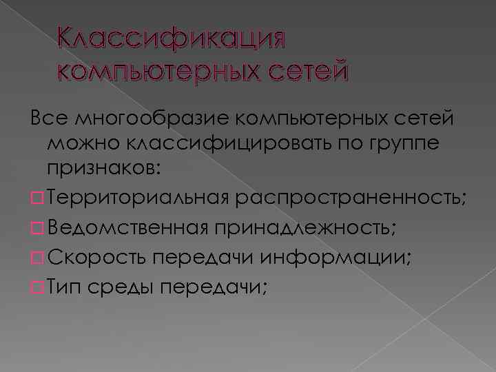 Классификация компьютерных сетей Все многообразие компьютерных сетей можно классифицировать по группе признаков: Территориальная распространенность;