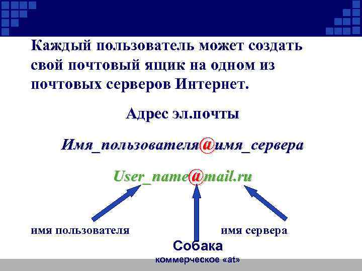 Каждый пользователь может создать свой почтовый ящик на одном из почтовых серверов Интернет. Адрес