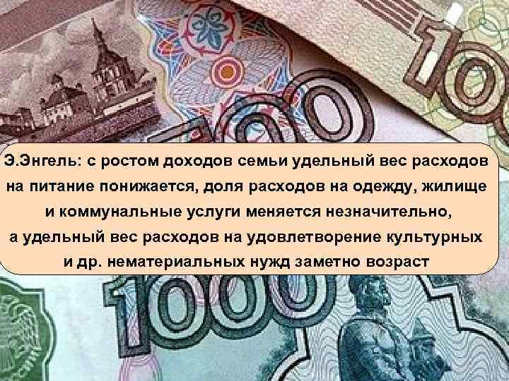 Э. Энгель: с ростом доходов семьи удельный вес расходов на питание понижается, доля расходов