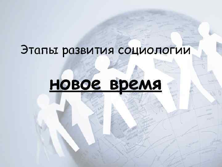 Этапы развития социологии новое время 