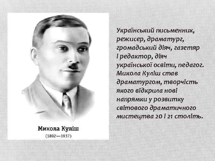 Український письменник, режисер, драматург, громадський діяч, газетяр і редактор, діяч української освіти, педагог. Микола