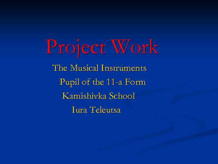 Project Work The Musical Instruments Pupil of the 11 -a Form Kamishivka School Iura