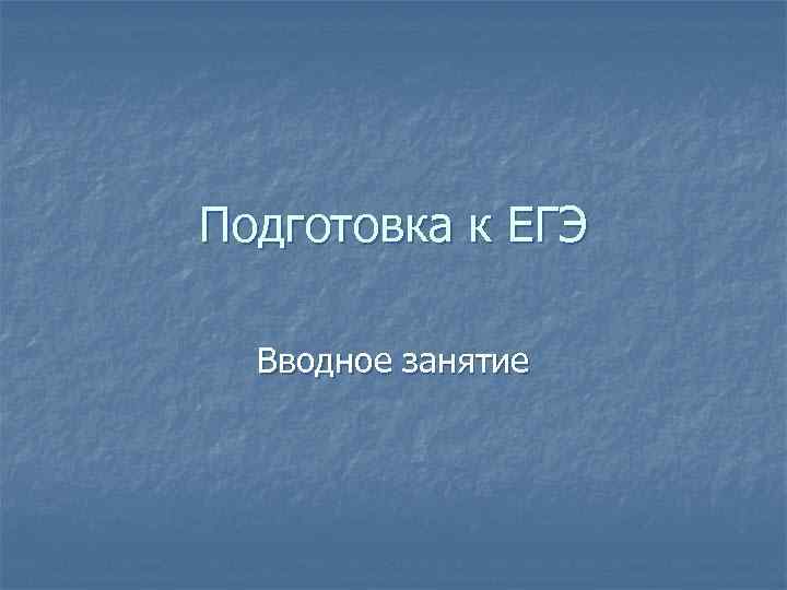 Подготовка к ЕГЭ Вводное занятие 