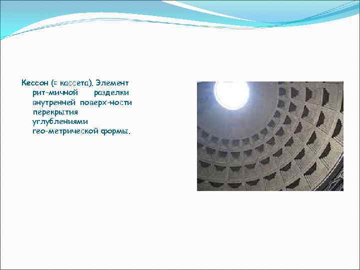 Кессон (= кассета). Элемент рит мичной разделки внутренней поверх ности перекрытия углублениями гео метрической