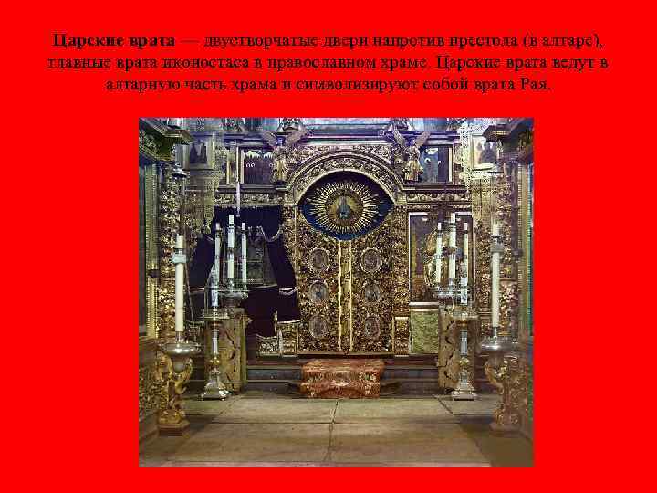 Царские врата — двустворчатые двери напротив престола (в алтаре), главные врата иконостаса в православном