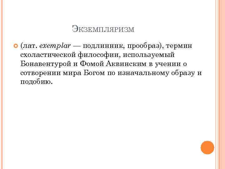 ЭКЗЕМПЛЯРИЗМ (лат. exemplar — подлинник, прообраз), термин схоластической философии, используемый Бонавентурой и Фомой Аквинским