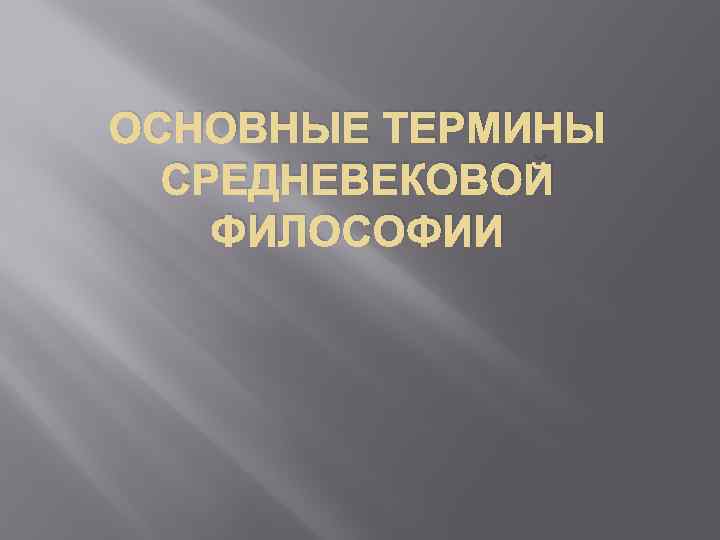 ОСНОВНЫЕ ТЕРМИНЫ СРЕДНЕВЕКОВОЙ ФИЛОСОФИИ 