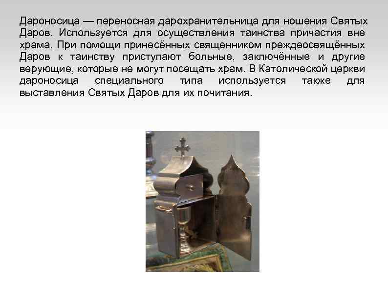 Дароносица — переносная дарохранительница для ношения Святых Даров. Используется для осуществления таинства причастия вне