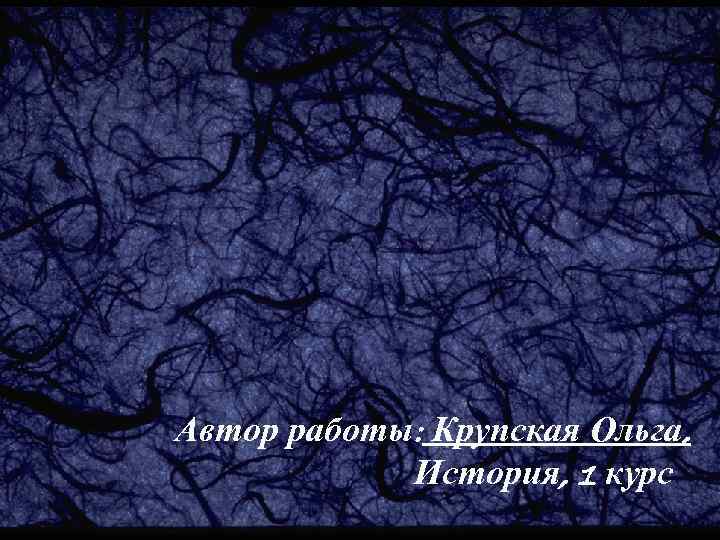 Автор работы: Крупская Ольга, История, 1 курс 