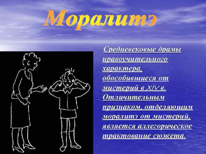 Средневековые драмы нравоучительного характера, обособившиеся от мистерий в XIV в. Отличительным признаком, отделяющим моралитэ